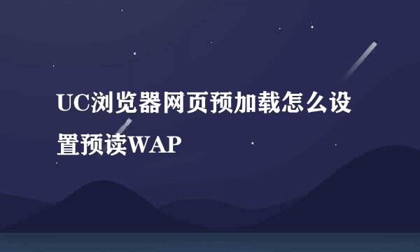 UC浏览器网页预加载怎么设置预读WAP