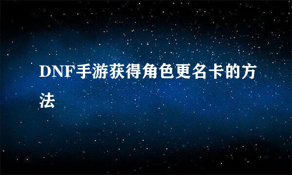 DNF手游获得角色更名卡的方法