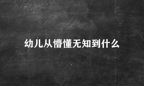 幼儿从懵懂无知到什么