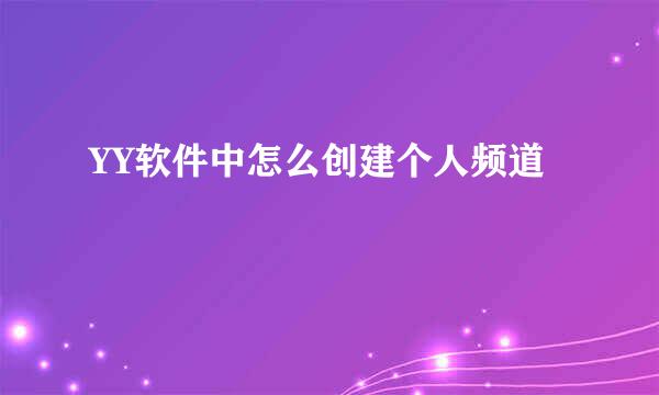 YY软件中怎么创建个人频道