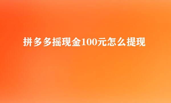 拼多多摇现金100元怎么提现