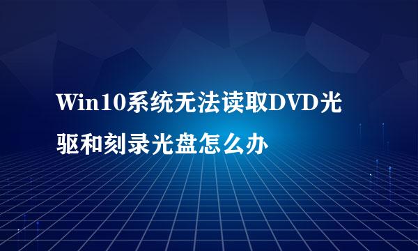 Win10系统无法读取DVD光驱和刻录光盘怎么办