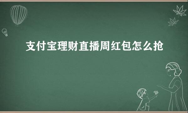 支付宝理财直播周红包怎么抢