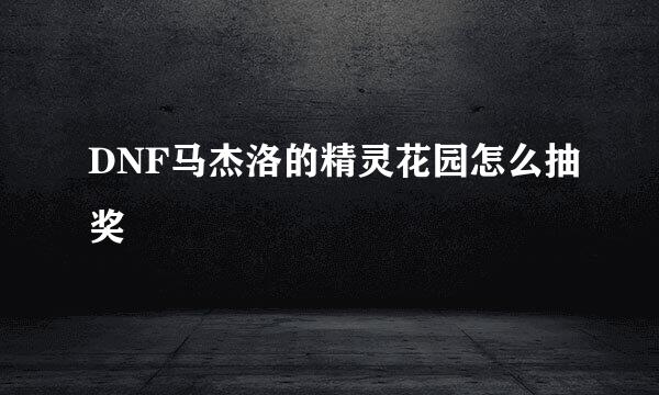 DNF马杰洛的精灵花园怎么抽奖