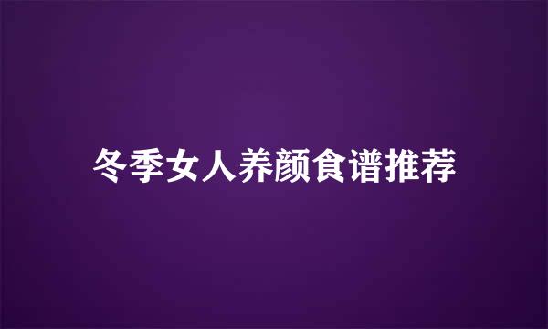 冬季女人养颜食谱推荐