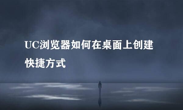 UC浏览器如何在桌面上创建快捷方式
