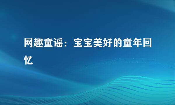 网趣童谣：宝宝美好的童年回忆