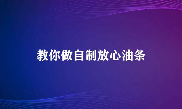 教你做自制放心油条