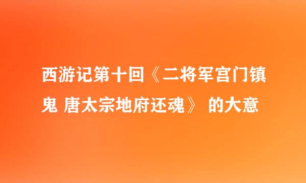 西游记第十回《二将军宫门镇鬼 唐太宗地府还魂》 的大意