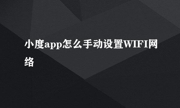 小度app怎么手动设置WIFI网络
