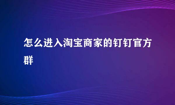 怎么进入淘宝商家的钉钉官方群