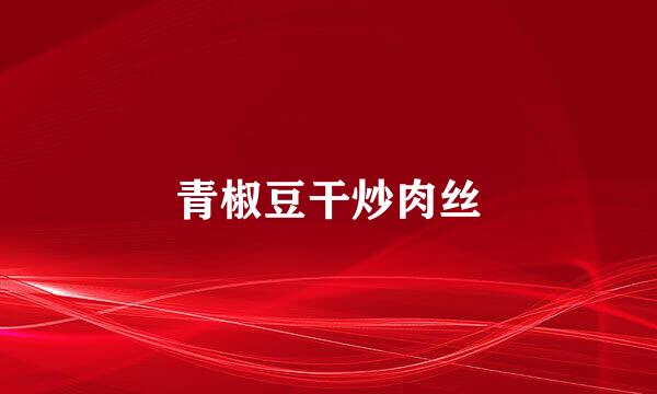 青椒豆干炒肉丝