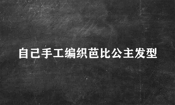 自己手工编织芭比公主发型