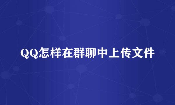 QQ怎样在群聊中上传文件