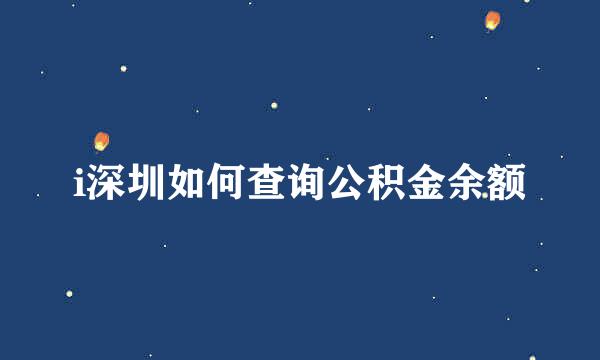 i深圳如何查询公积金余额