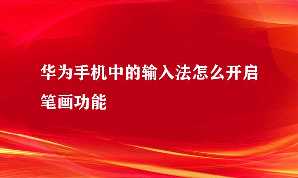华为手机中的输入法怎么开启笔画功能