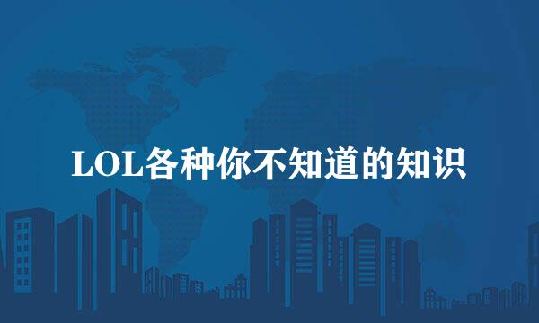 LOL各种你不知道的知识