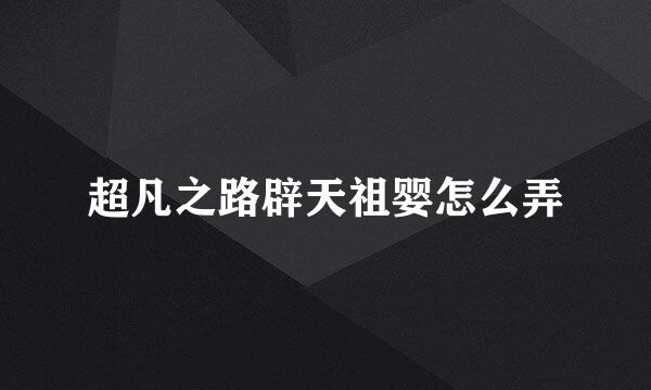 超凡之路辟天祖婴怎么弄