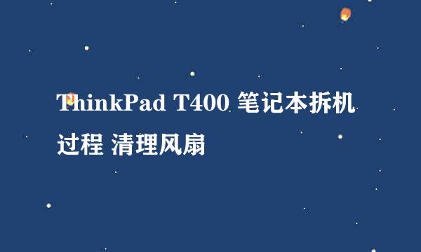 ThinkPad T400 笔记本拆机过程 清理风扇