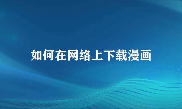 如何在网络上下载漫画