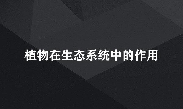 植物在生态系统中的作用