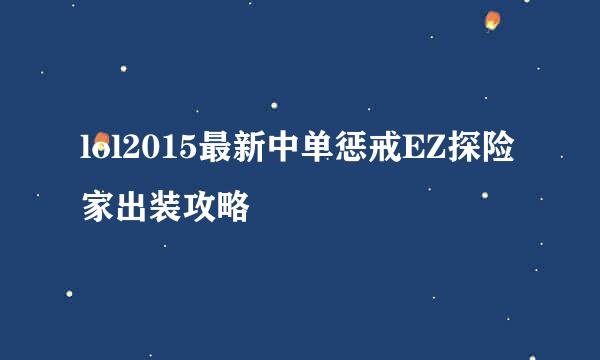 lol2015最新中单惩戒EZ探险家出装攻略