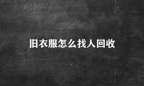 旧衣服怎么找人回收