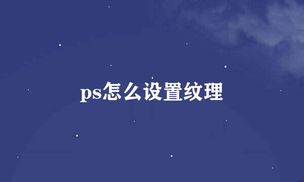 ps怎么设置纹理