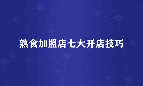 熟食加盟店七大开店技巧