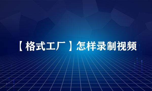 【格式工厂】怎样录制视频