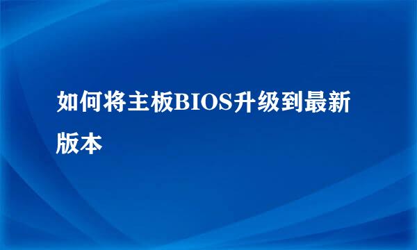 如何将主板BIOS升级到最新版本