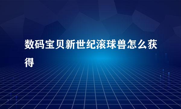 数码宝贝新世纪滚球兽怎么获得