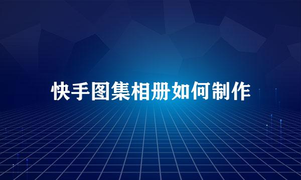 快手图集相册如何制作