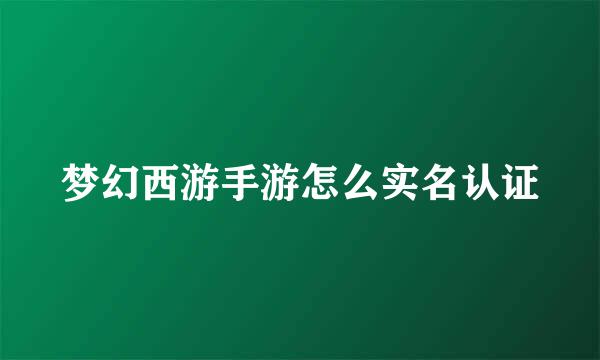 梦幻西游手游怎么实名认证