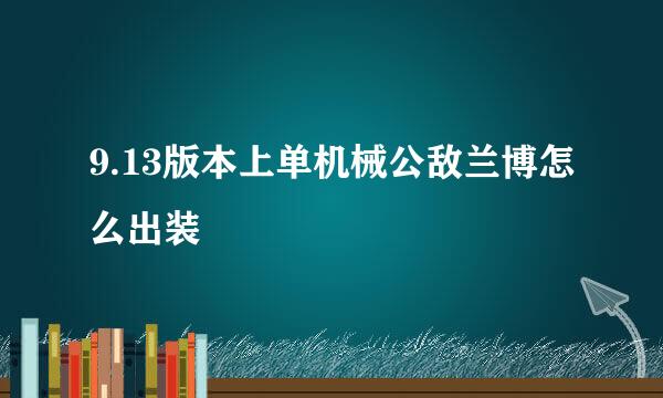 9.13版本上单机械公敌兰博怎么出装