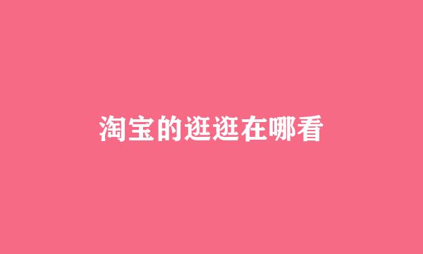 淘宝的逛逛在哪看