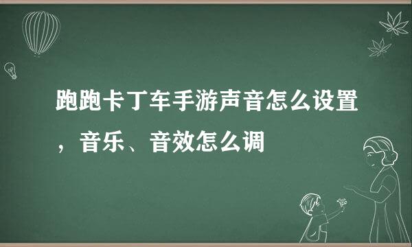 跑跑卡丁车手游声音怎么设置，音乐、音效怎么调