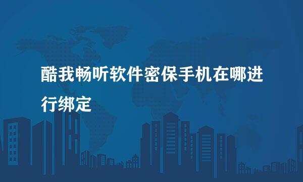 酷我畅听软件密保手机在哪进行绑定
