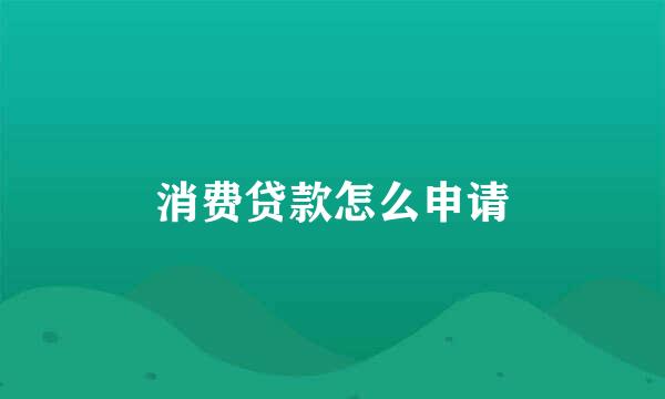 消费贷款怎么申请