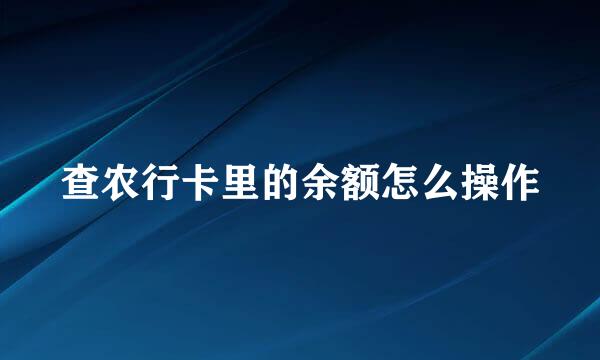 查农行卡里的余额怎么操作