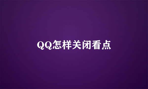 QQ怎样关闭看点