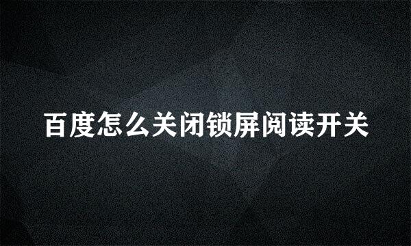 百度怎么关闭锁屏阅读开关