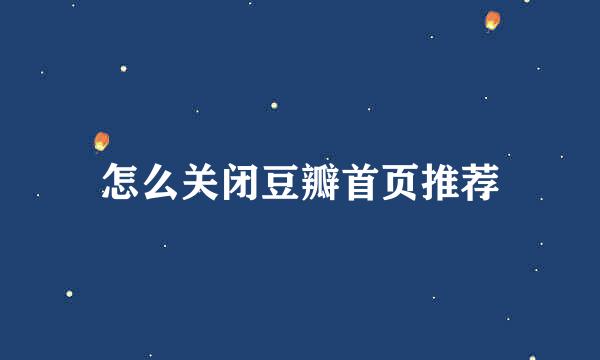 怎么关闭豆瓣首页推荐