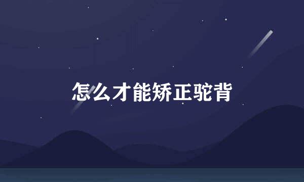 怎么才能矫正驼背