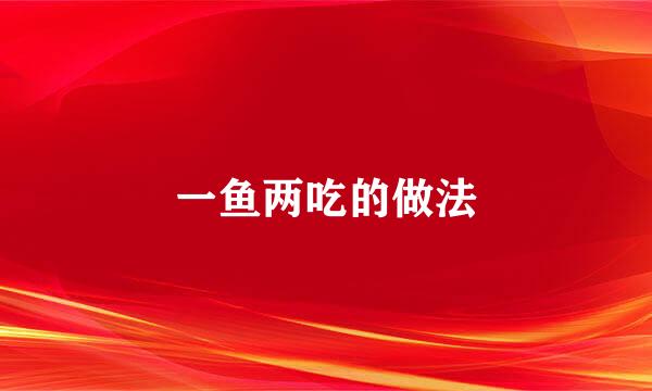 一鱼两吃的做法