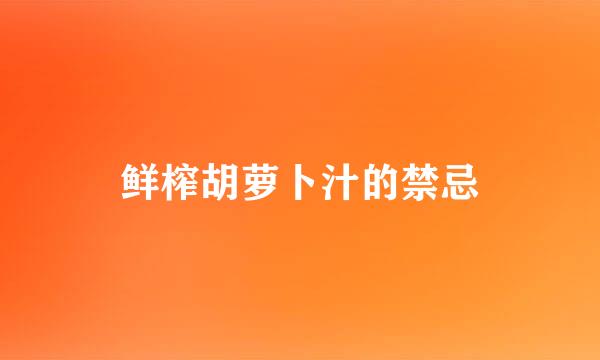 鲜榨胡萝卜汁的禁忌