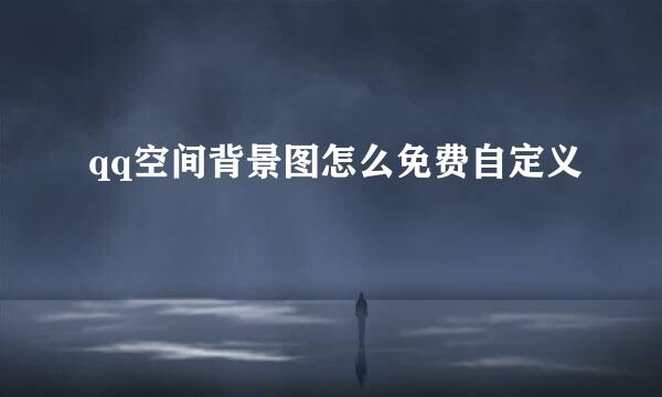 qq空间背景图怎么免费自定义
