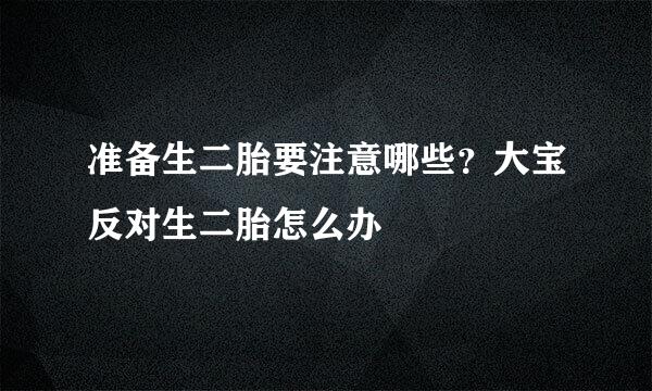 准备生二胎要注意哪些？大宝反对生二胎怎么办