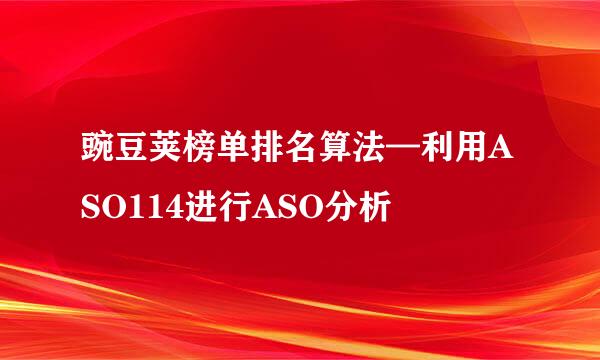 豌豆荚榜单排名算法—利用ASO114进行ASO分析