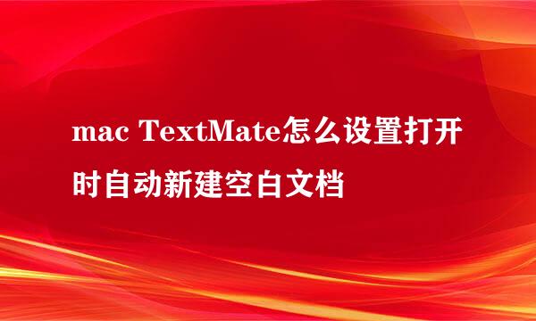 mac TextMate怎么设置打开时自动新建空白文档